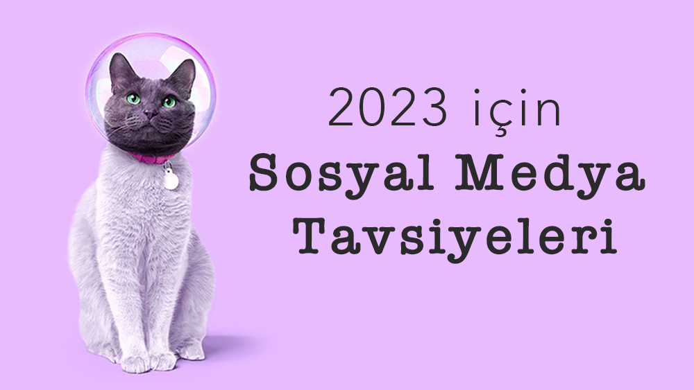 2023 için Sosyal Medya Tavsiyeleri