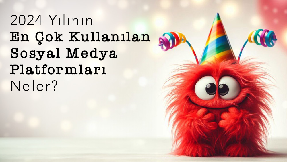2024 Yılının En Çok Kullanılan Sosyal Medya Platformları Neler?
