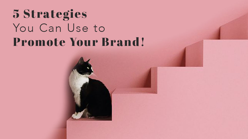 5 Strategies You Can Use to Promote Your Brand!