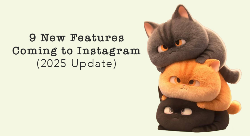 Instagram’a Gelen 9 Yeni Özellik (2025 Güncellemesi)