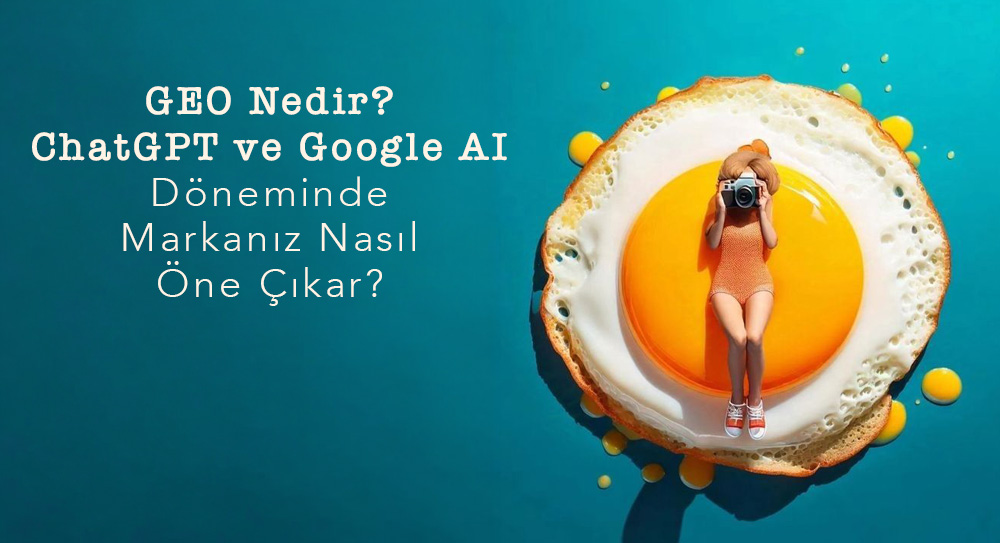 GEO Nedir? ChatGPT ve Google AI Döneminde Markanız Nasıl Öne Çıkar?