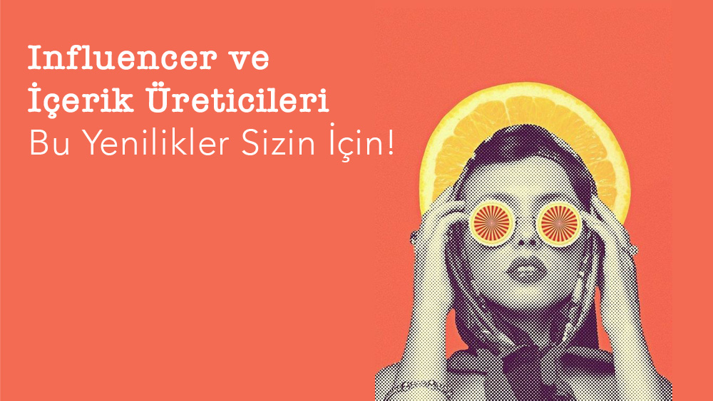 Influencer ve İçerik Üreticileri Bu Yenilikler Sizin İçin!
