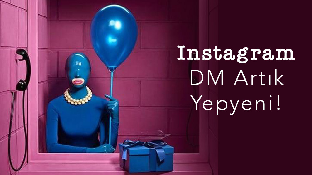 Instagram DM Artık Yepyeni!