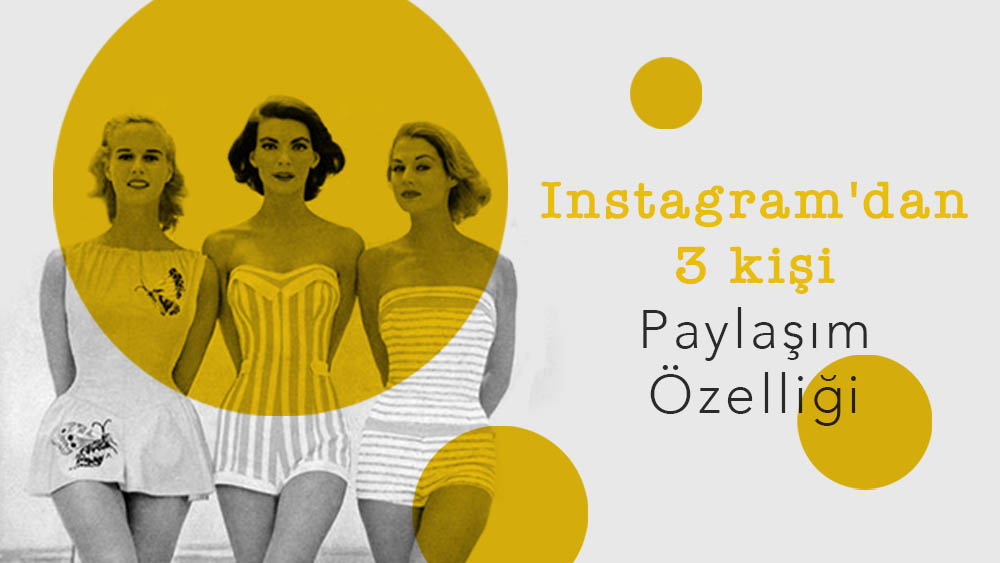 Instagram'dan 3 kişi Paylaşım Özelliği