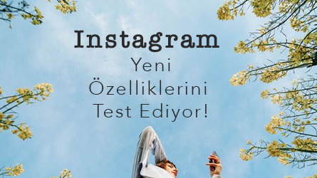 Instagram Yeni Özelliklerini Test Ediyor!