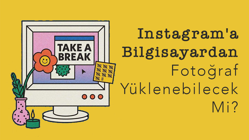 Instagram'a Bilgisayardan Fotoğraf Yüklenebilecek Mi?
