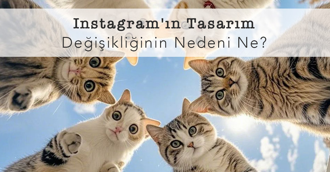 Instagram'ın Tasarım Değişikliğinin Nedeni Ne?