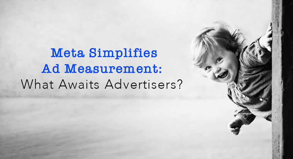 Meta Reklam Ölçümlemesini Sadeleştiriyor: Reklamverenleri Neler Bekliyor?