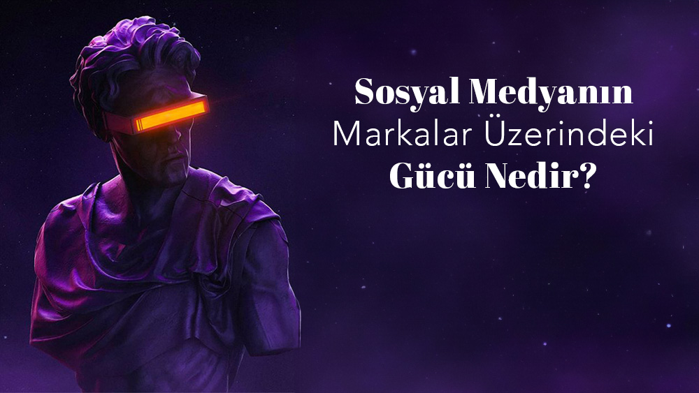 Sosyal Medyanın Markalar Üzerindeki Gücü Nedir?