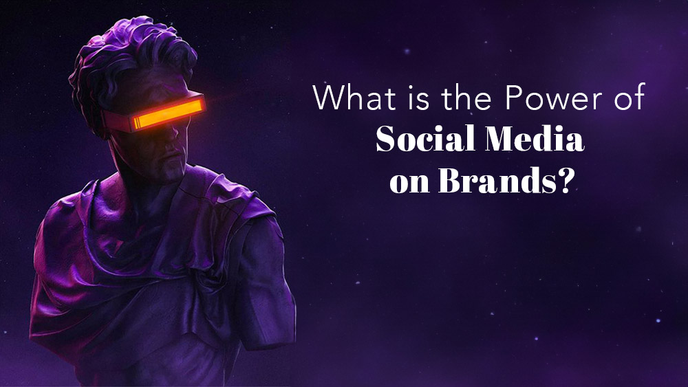 What is the Power of Social Media on Brands?