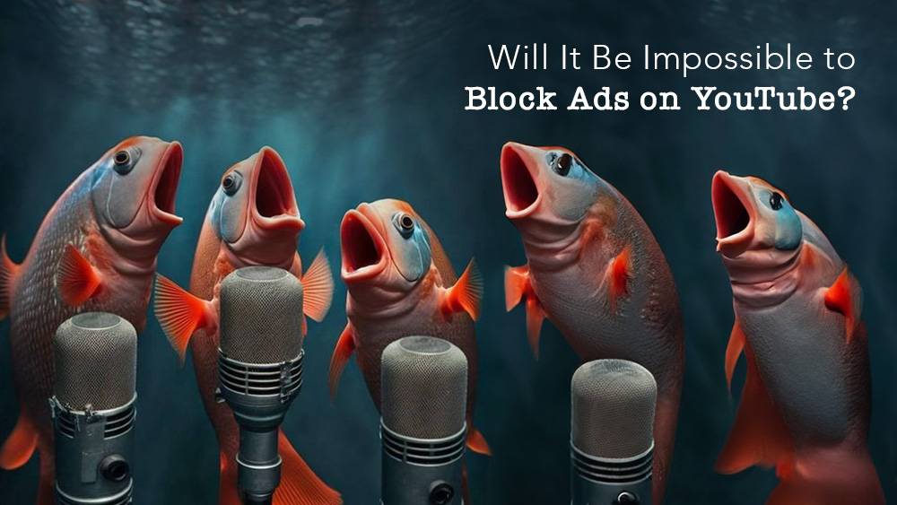 Will It Be Impossible to Block Ads on TouTube?