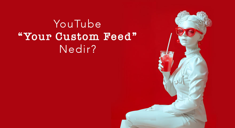 YouTube “Your Custom Feed” Nedir?