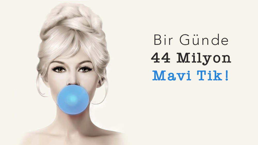 Bir Günde 44 Milyon Mavi Tik!