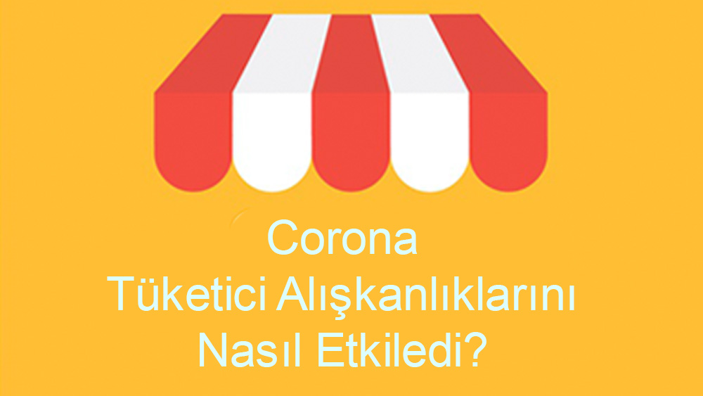 Corona Tüketici Alışkanlıklarını Nasıl Etkiledi?