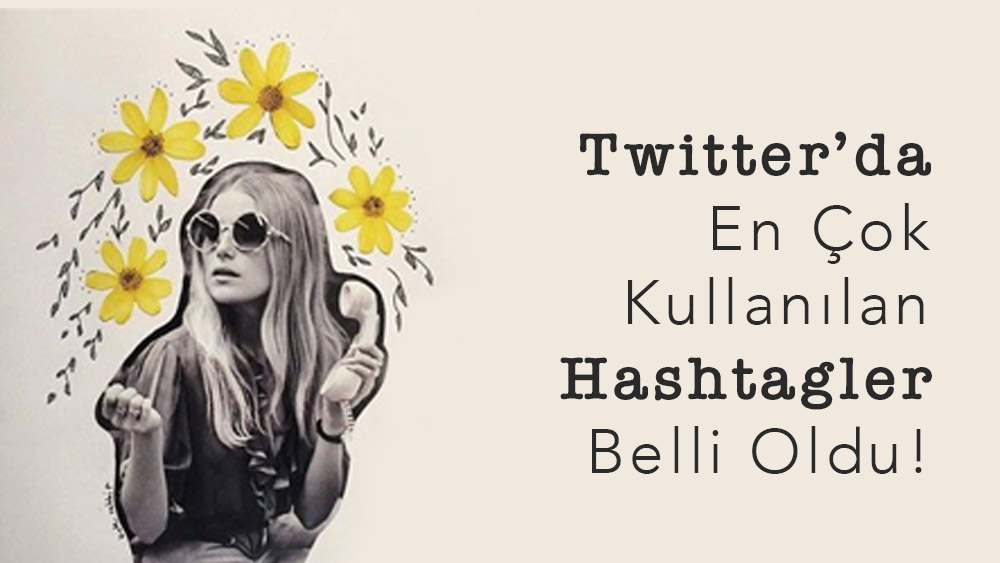 En Çok Kullanılan Hashtagler Belli Oldu!