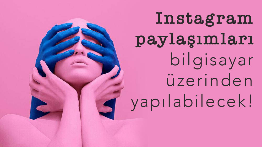 Instagram, Bilgisayardan Paylaşım Yapmaya İzin Verecek!