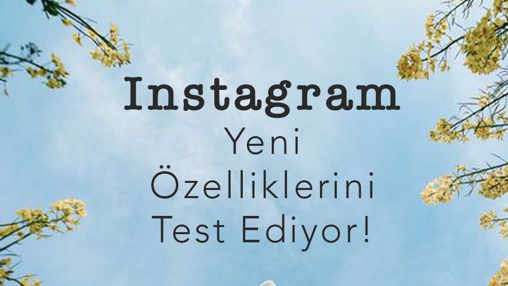 Instagram Yeni Özelliklerini Test Ediyor!