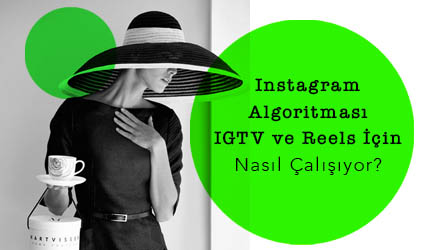 Instagram Algoritması IGTV ve Reels İçin Nasıl Çalışıyor?