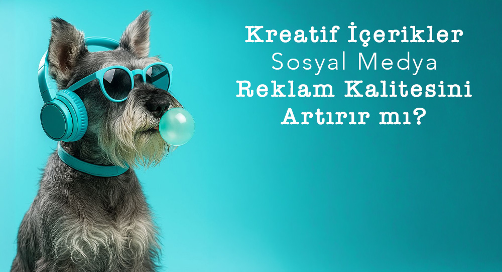Kreatif İçerikler Sosyal Medya Reklam Kalitesini Artırır mı?