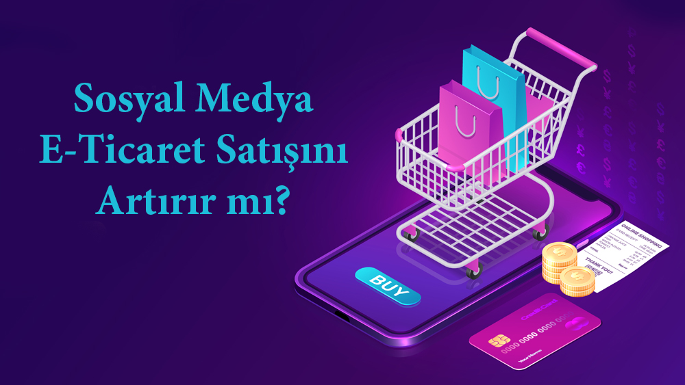 Sosyal Medya E-Ticaret Satışını Artırır mı?