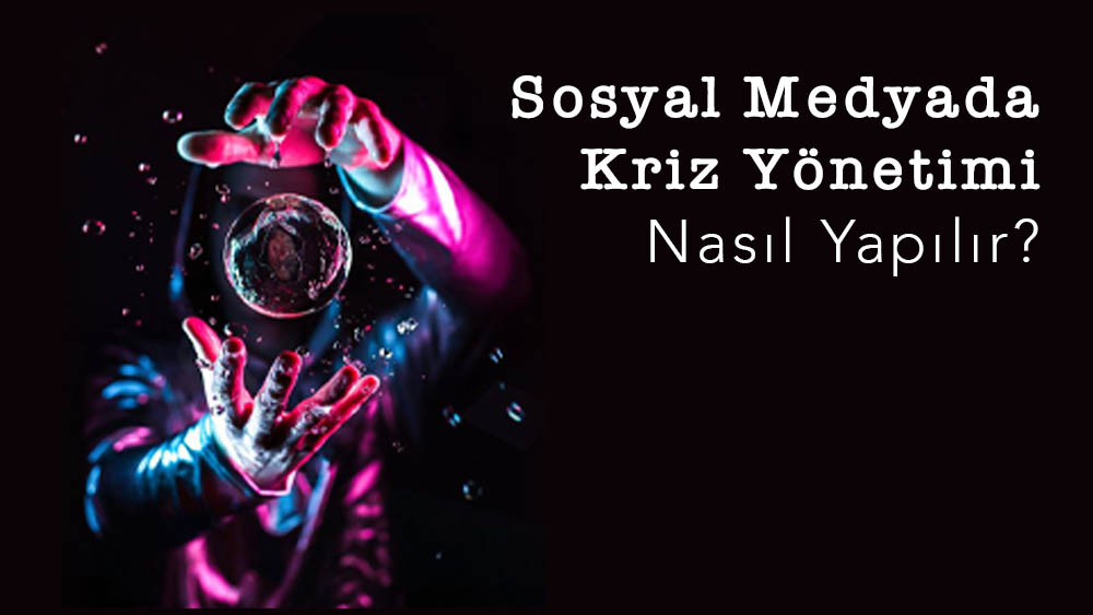 Sosyal Medyada Kriz Yönetimi Nasıl Yapılır?