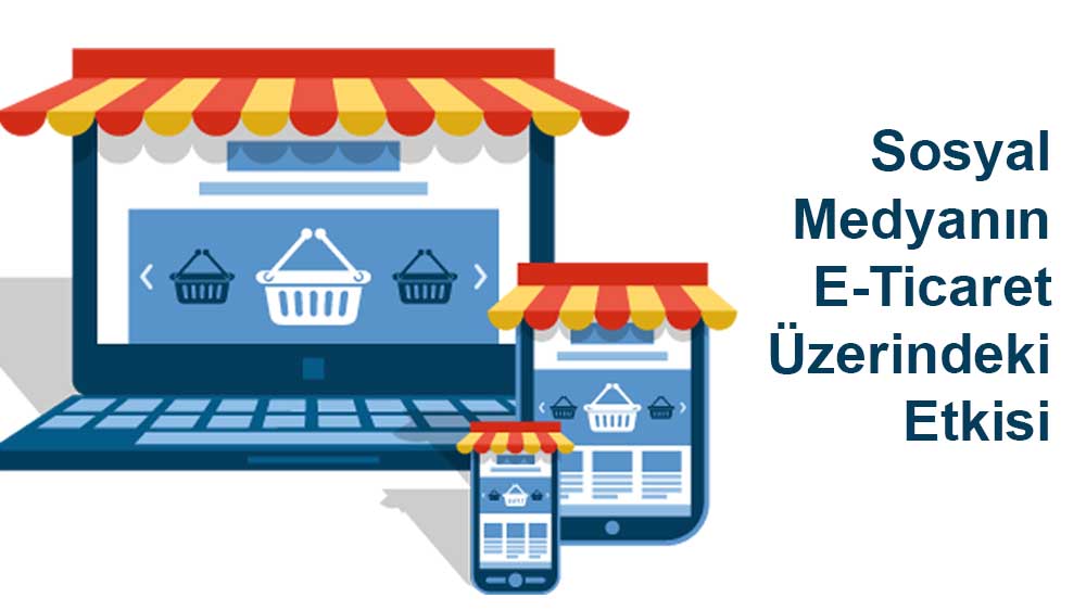 Sosyal Medyanın E-Ticaret Üzerindeki Etkisi