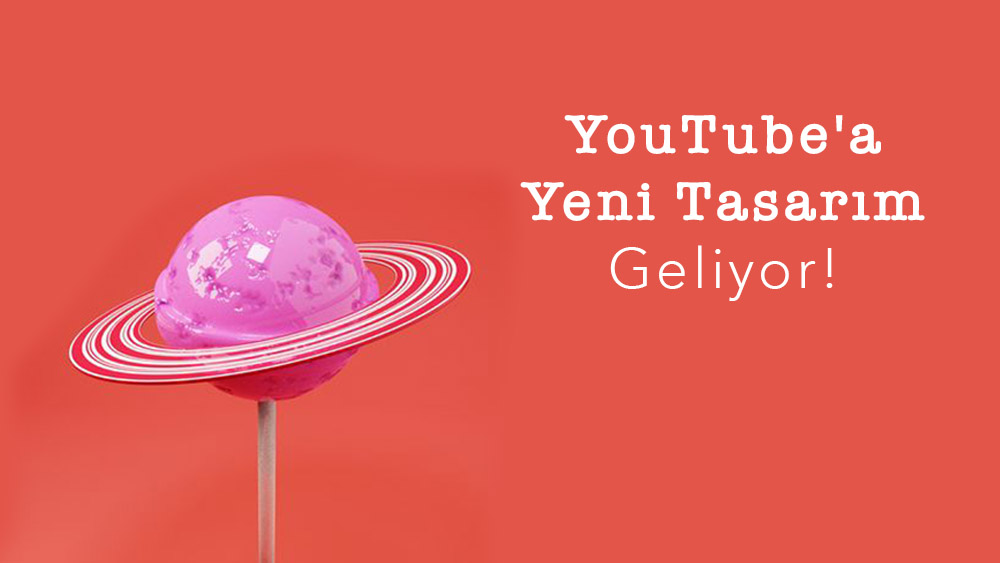 YouTube'a Yeni Tasarım geliyor!